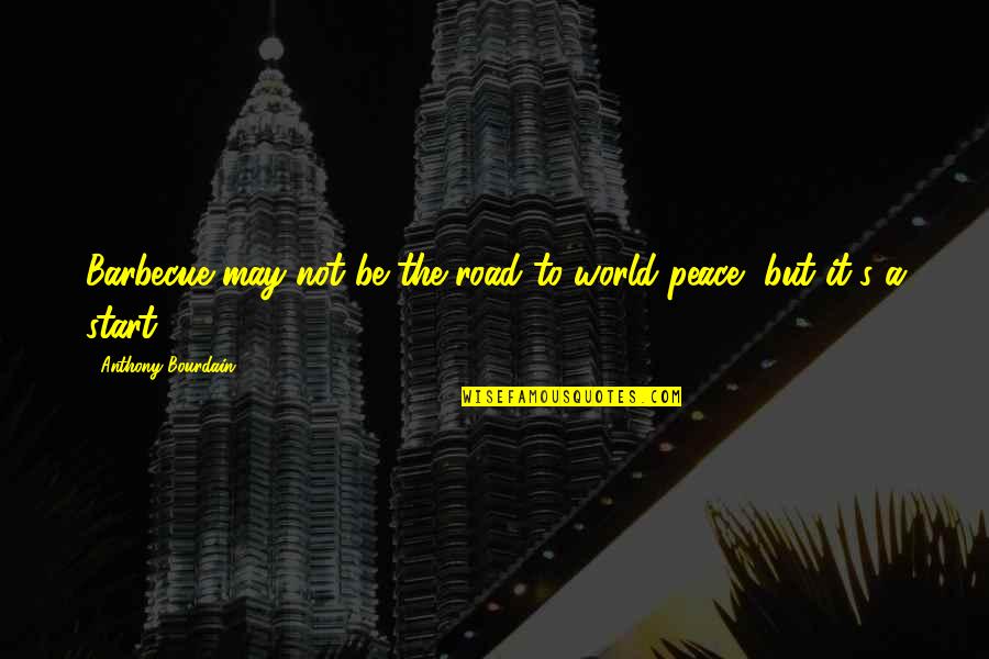 Road To Peace Quotes By Anthony Bourdain: Barbecue may not be the road to world Road To Peace Quotes By Anthony Bourdain: Barbecue may not be the road to world