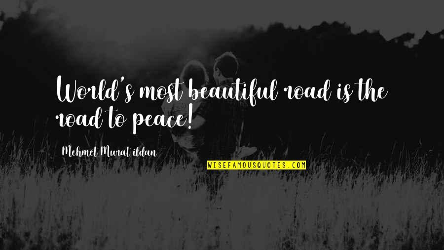 Road To Peace Quotes By Mehmet Murat Ildan: World's most beautiful road is the road to Road To Peace Quotes By Mehmet Murat Ildan: World's most beautiful road is the road to