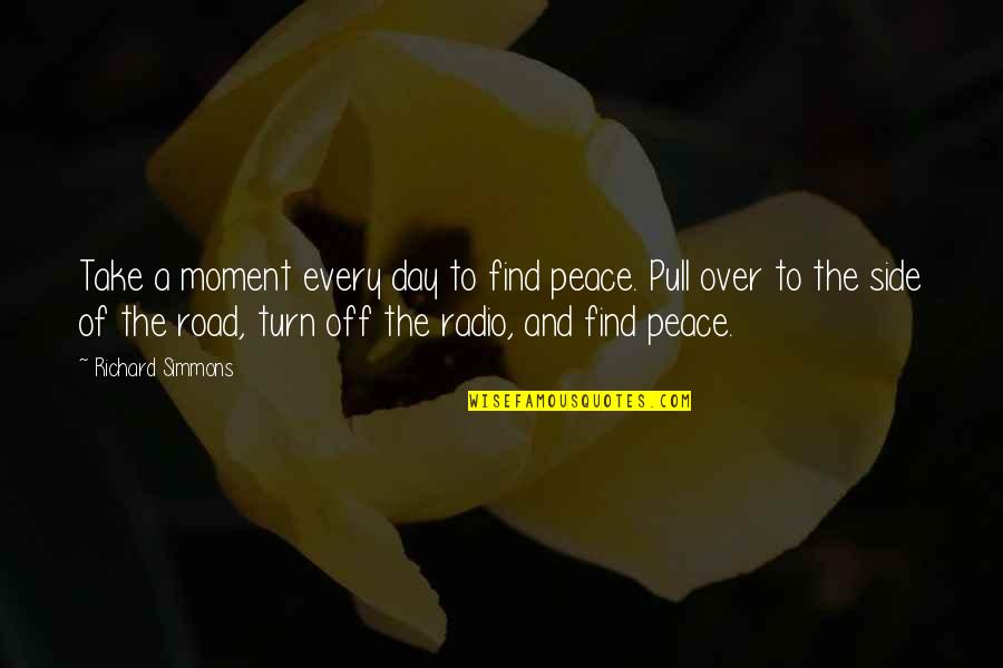 Road To Peace Quotes By Richard Simmons: Take a moment every day to find peace. Road To Peace Quotes By Richard Simmons: Take a moment every day to find peace.