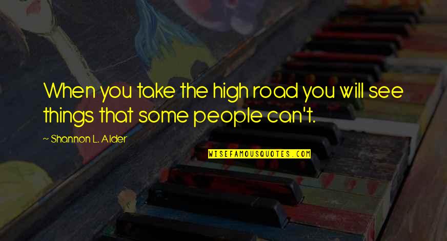 Road To Peace Quotes By Shannon L. Alder: When you take the high road you will Road To Peace Quotes By Shannon L. Alder: When you take the high road you will