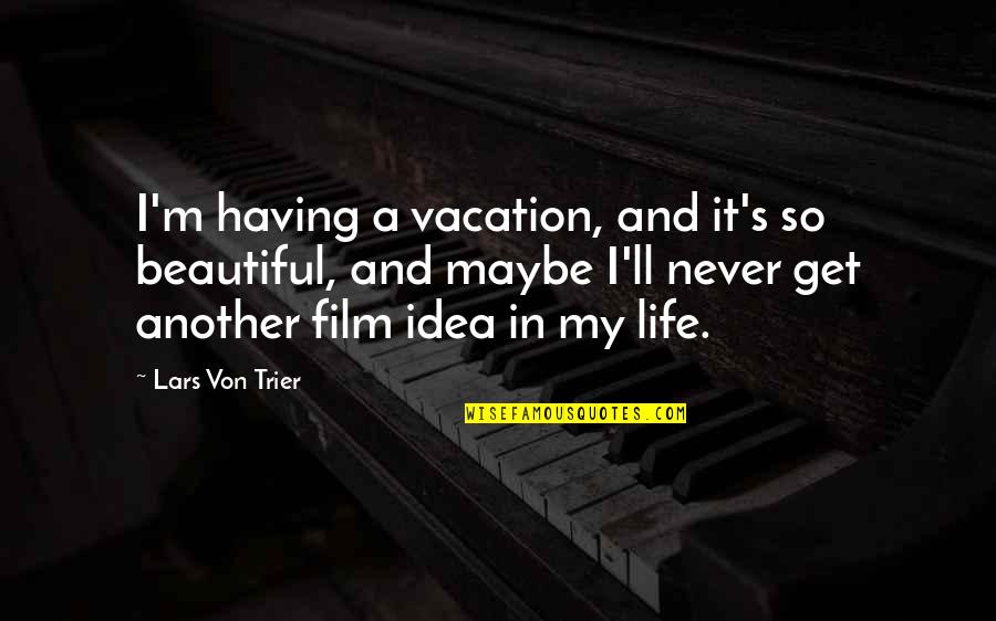 Road To Perdition Quotes By Lars Von Trier: I'm having a vacation, and it's so beautiful,