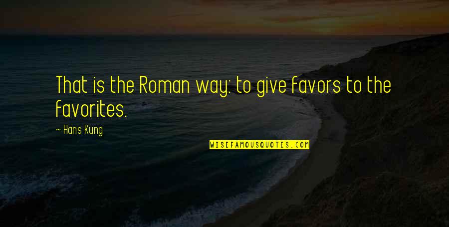 Road To Riches Quotes By Hans Kung: That is the Roman way: to give favors
