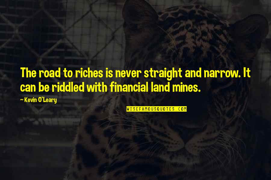 Road To Riches Quotes By Kevin O'Leary: The road to riches is never straight and