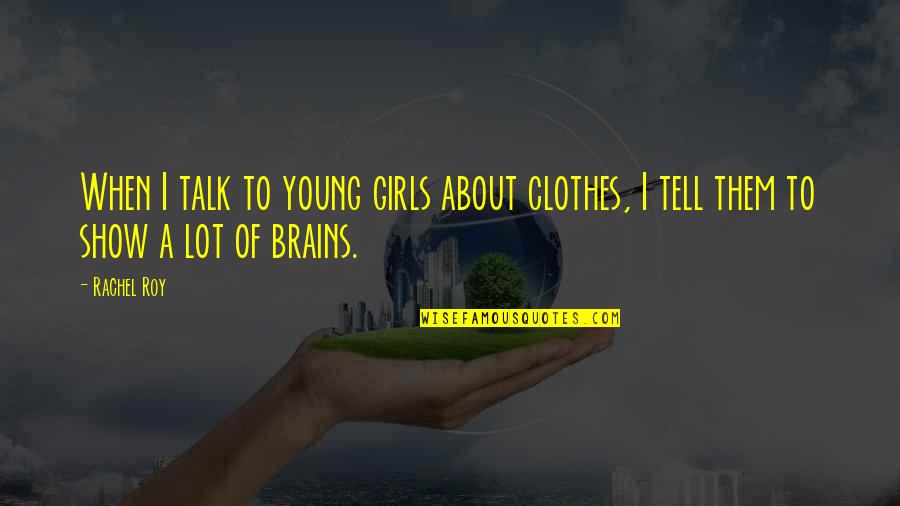 Road To Riches Quotes By Rachel Roy: When I talk to young girls about clothes,
