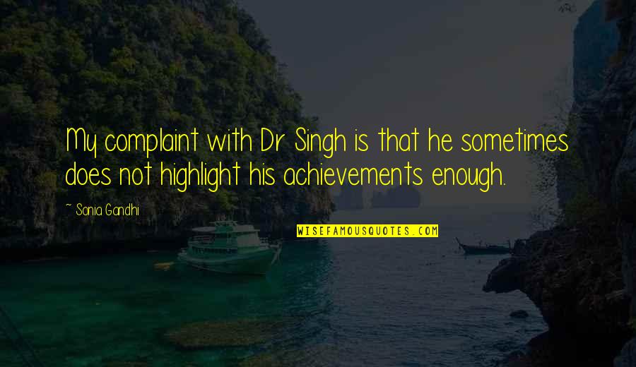 Road To Singapore Quotes By Sonia Gandhi: My complaint with Dr Singh is that he