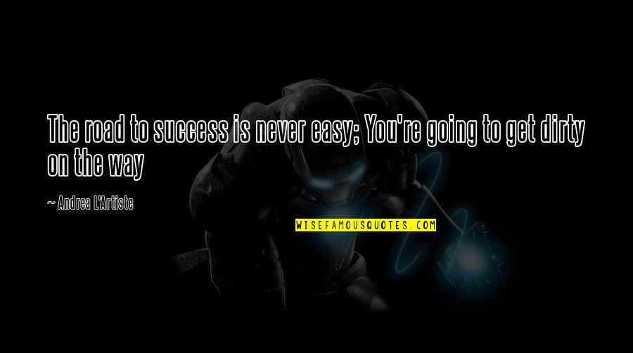 Road To Success Quotes By Andrea L'Artiste: The road to success is never easy; You're