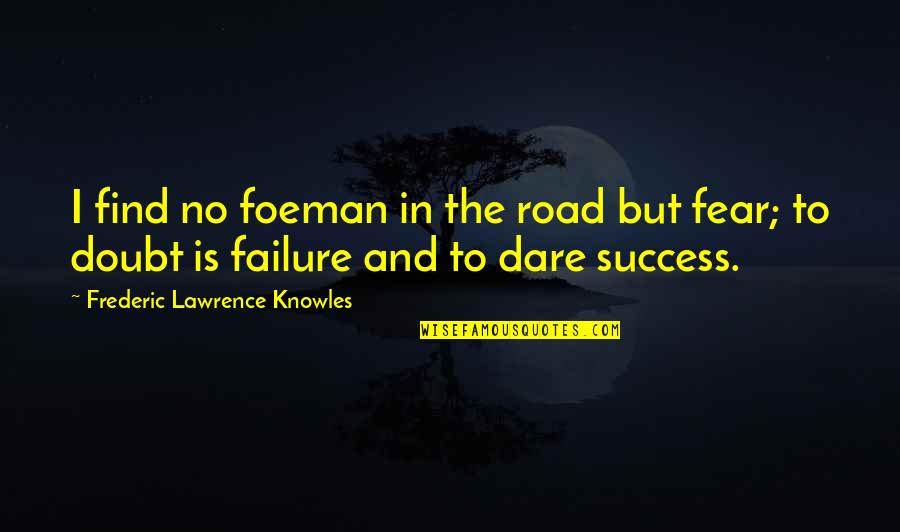 Road To Success Quotes By Frederic Lawrence Knowles: I find no foeman in the road but