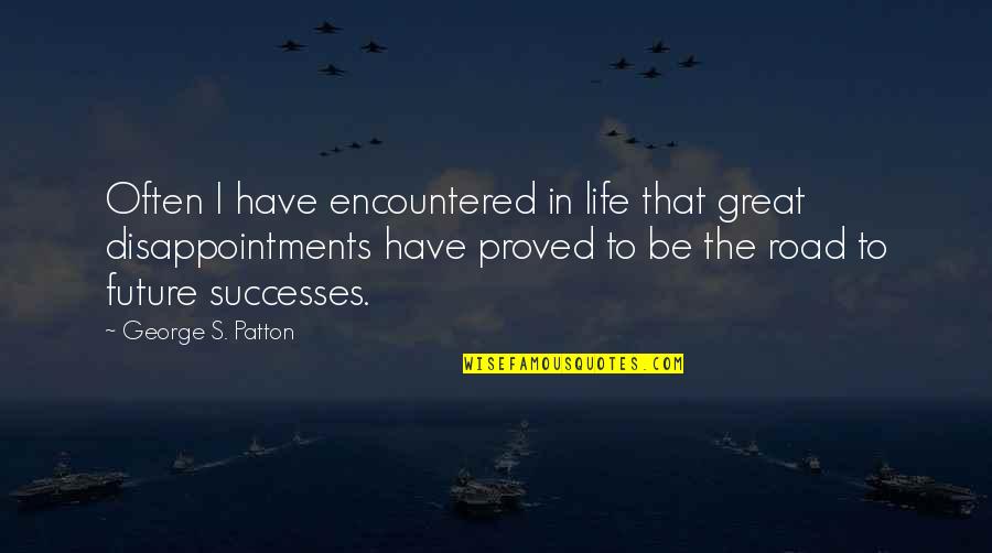 Road To Success Quotes By George S. Patton: Often I have encountered in life that great