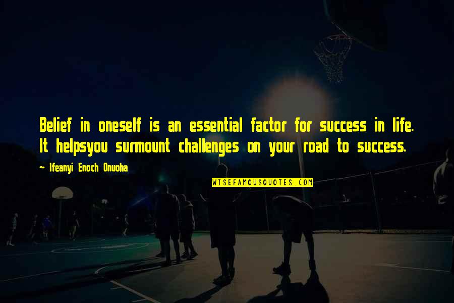 Road To Success Quotes By Ifeanyi Enoch Onuoha: Belief in oneself is an essential factor for