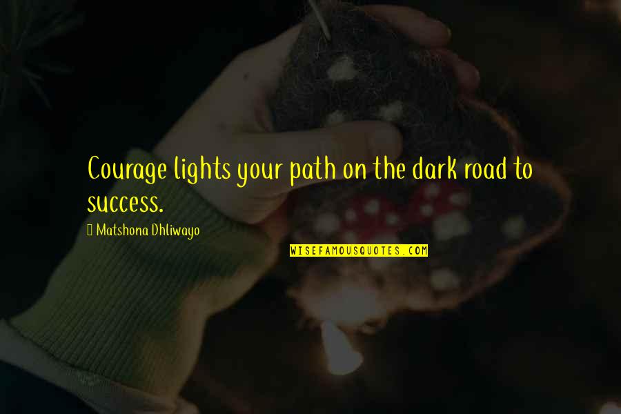 Road To Success Quotes By Matshona Dhliwayo: Courage lights your path on the dark road