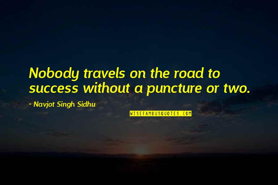 Road To Success Quotes By Navjot Singh Sidhu: Nobody travels on the road to success without