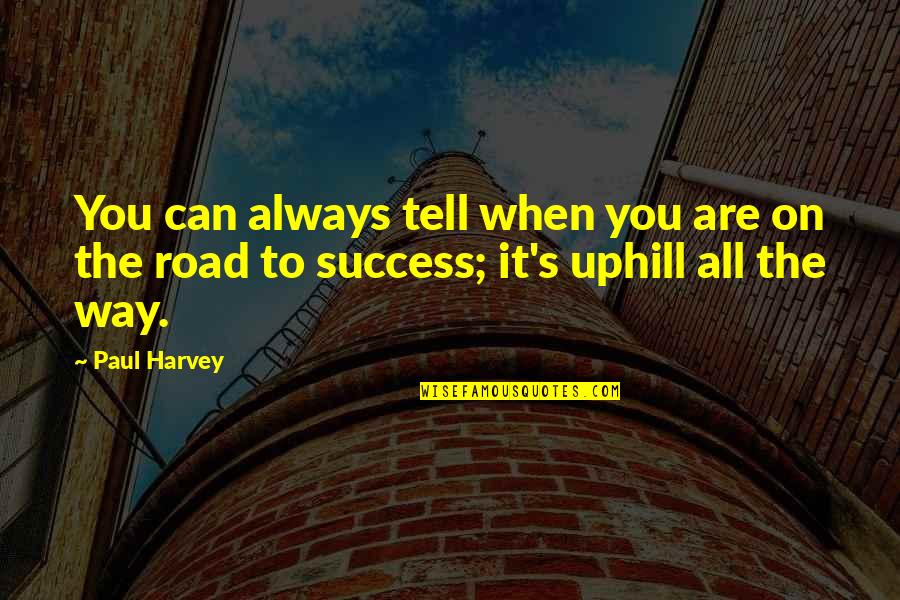 Road To Success Quotes By Paul Harvey: You can always tell when you are on