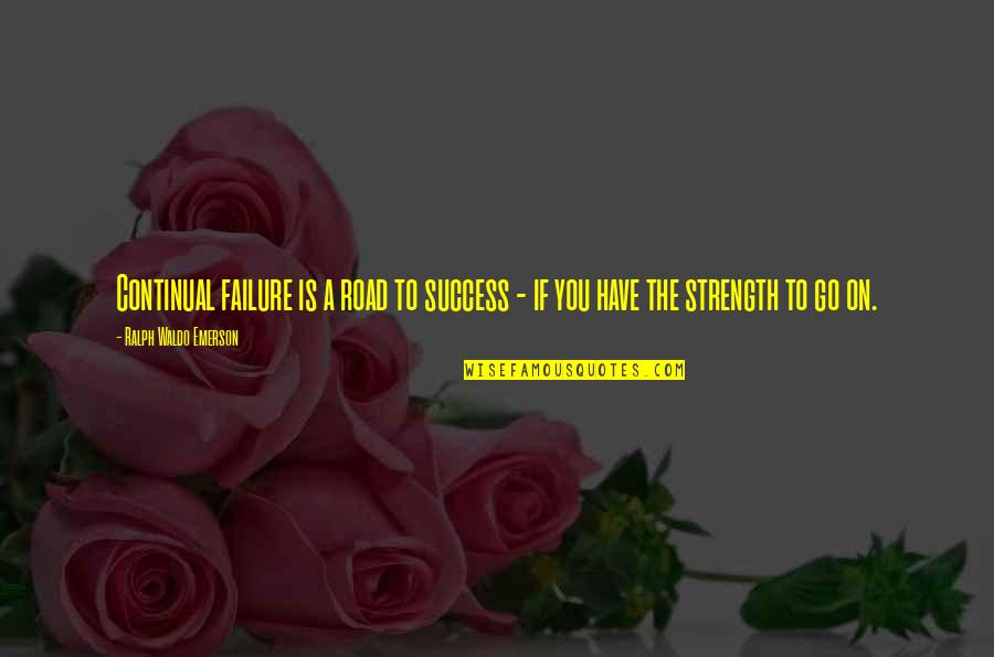 Road To Success Quotes By Ralph Waldo Emerson: Continual failure is a road to success -