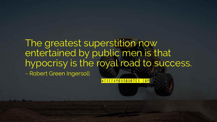 Road To Success Quotes By Robert Green Ingersoll: The greatest superstition now entertained by public men