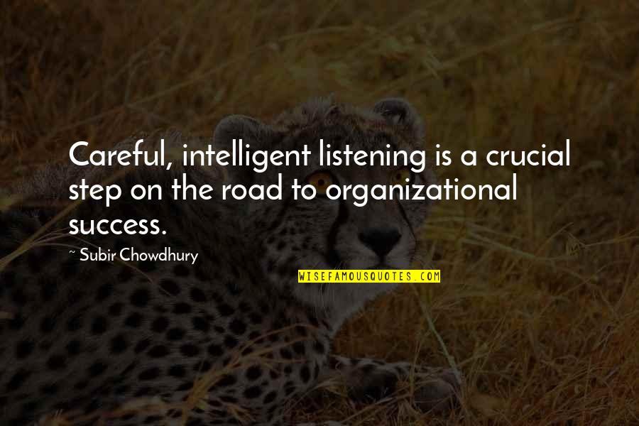 Road To Success Quotes By Subir Chowdhury: Careful, intelligent listening is a crucial step on