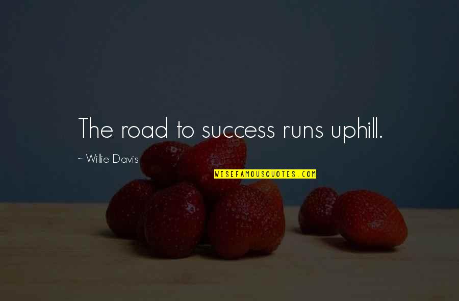 Road To Success Quotes By Willie Davis: The road to success runs uphill.