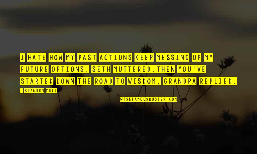 Road To The Future Quotes By Brandon Mull: I hate how my past actions keep messing Road To The Future Quotes By Brandon Mull: I hate how my past actions keep messing