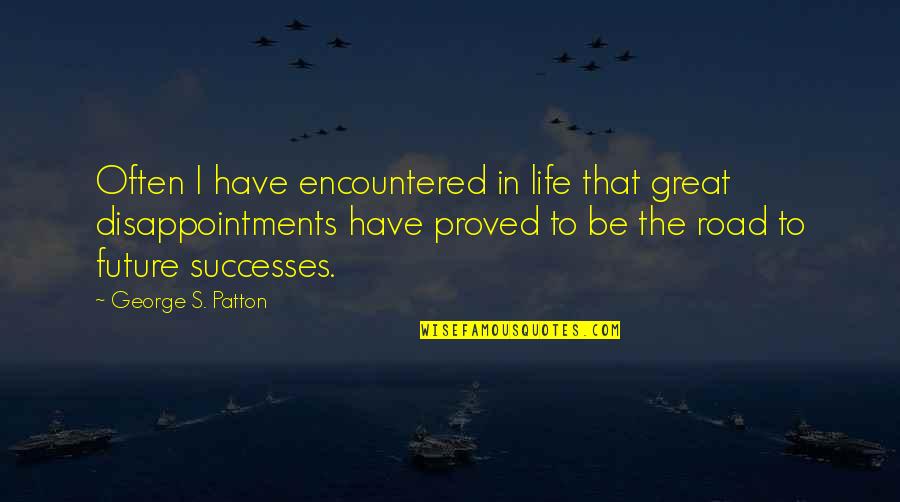 Road To The Future Quotes By George S. Patton: Often I have encountered in life that great