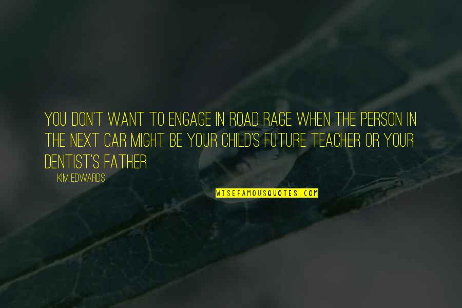 Road To The Future Quotes By Kim Edwards: You don't want to engage in road rage
