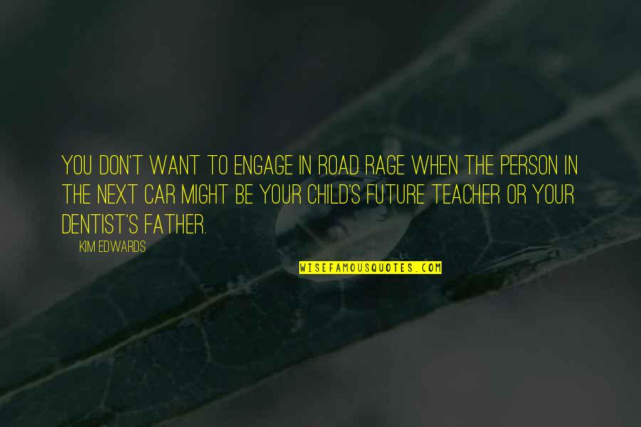 Road To The Future Quotes By Kim Edwards: You don't want to engage in road rage Road To The Future Quotes By Kim Edwards: You don't want to engage in road rage