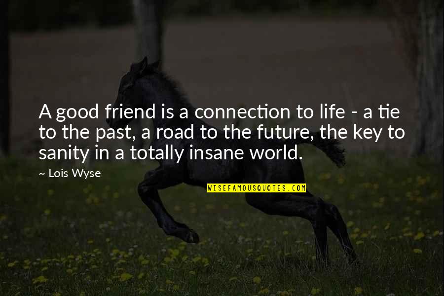 Road To The Future Quotes By Lois Wyse: A good friend is a connection to life Road To The Future Quotes By Lois Wyse: A good friend is a connection to life