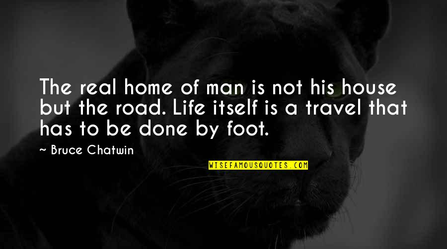 Road To Travel Quotes By Bruce Chatwin: The real home of man is not his Road To Travel Quotes By Bruce Chatwin: The real home of man is not his