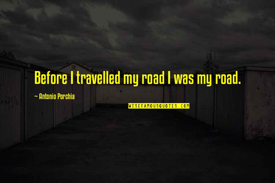 Road Travelled Quotes By Antonio Porchia: Before I travelled my road I was my