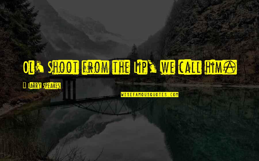 Road Trip Enjoying Quotes By Larry Speakes: Ol' Shoot from the Lip, we call him. Road Trip Enjoying Quotes By Larry Speakes: Ol' Shoot from the Lip, we call him.