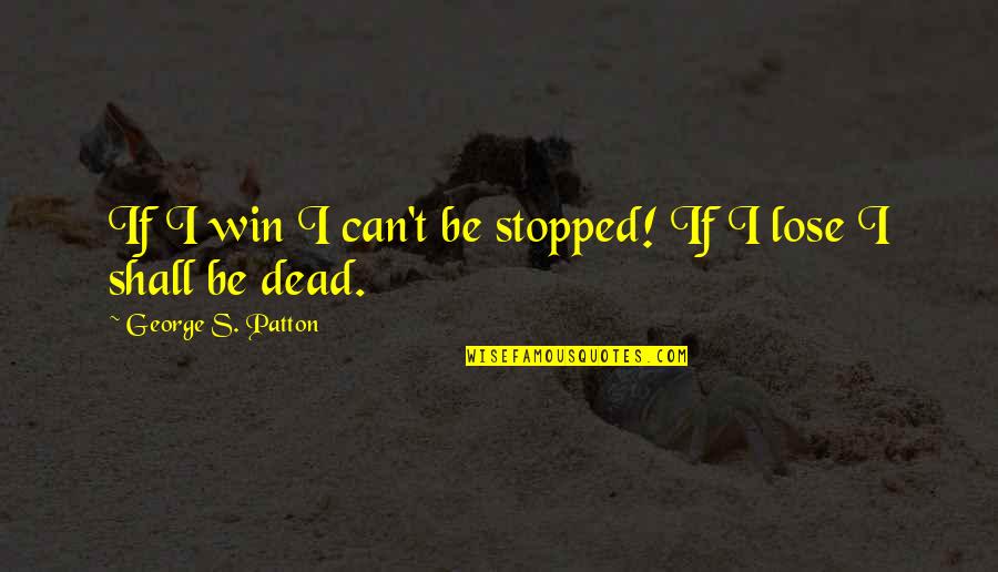Road Trip Love Quotes By George S. Patton: If I win I can't be stopped! If
