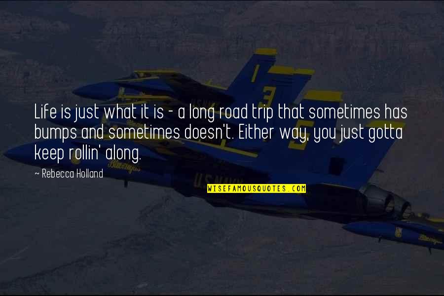 Road Trip Quotes By Rebecca Holland: Life is just what it is - a