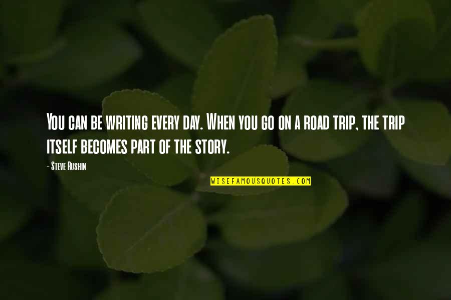 Road Trip Quotes By Steve Rushin: You can be writing every day. When you