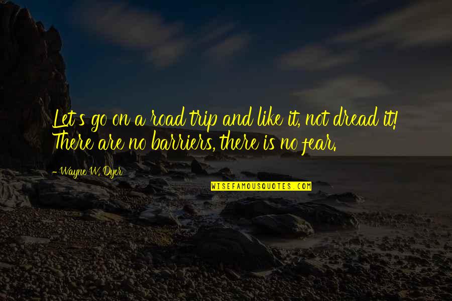 Road Trip Quotes By Wayne W. Dyer: Let's go on a road trip and like