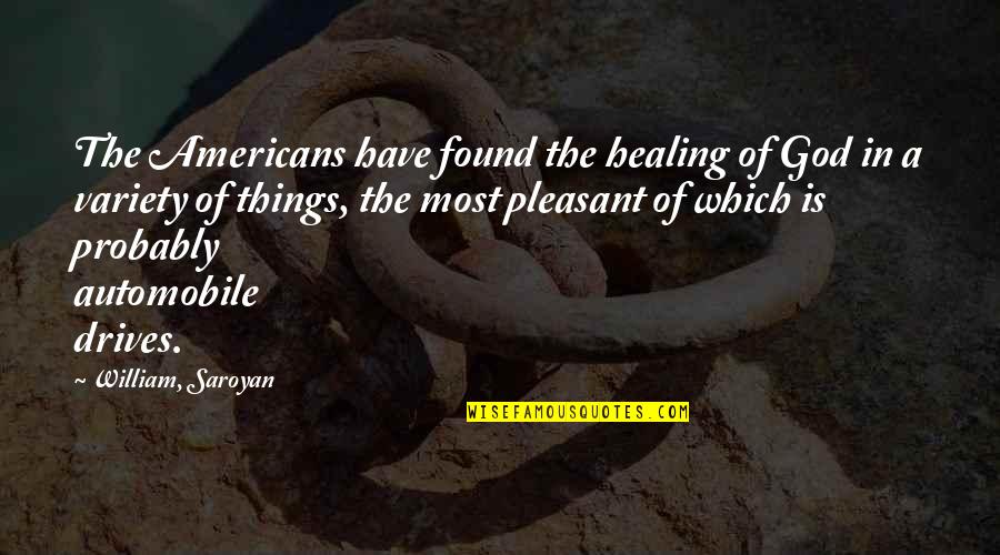 Road Trip Quotes By William, Saroyan: The Americans have found the healing of God