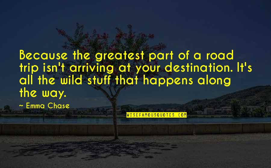 Road Trip Without Destination Quotes By Emma Chase: Because the greatest part of a road trip