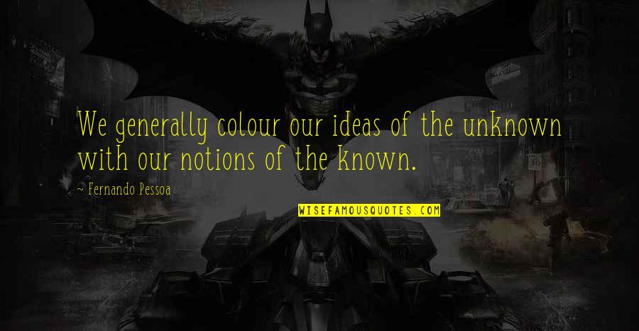 Road Trips Quotes By Fernando Pessoa: We generally colour our ideas of the unknown