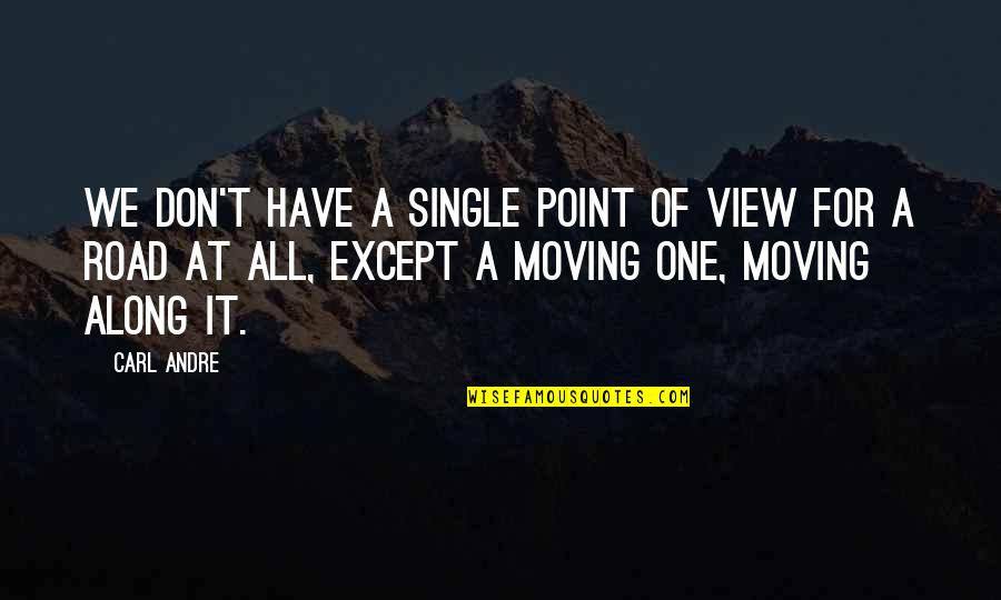 Road View Quotes By Carl Andre: We don't have a single point of view