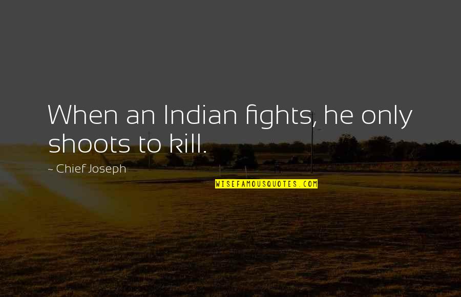 Road View Quotes By Chief Joseph: When an Indian fights, he only shoots to