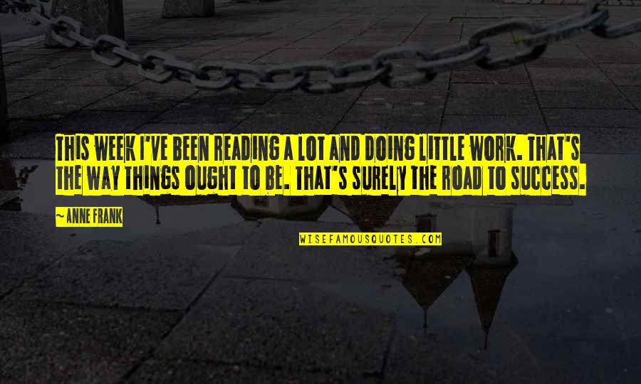 Road Work Quotes By Anne Frank: This week I've been reading a lot and