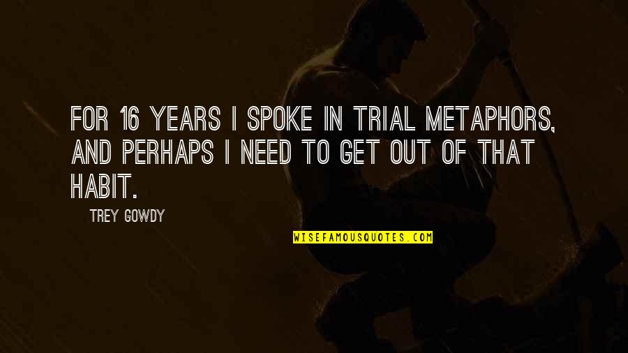 Road Workers Sign Quotes By Trey Gowdy: For 16 years I spoke in trial metaphors,