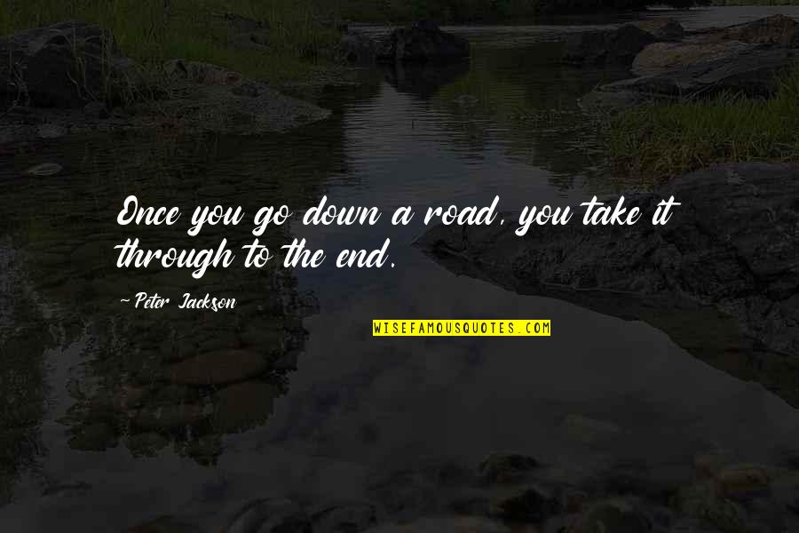 Road You Take Quotes By Peter Jackson: Once you go down a road, you take Road You Take Quotes By Peter Jackson: Once you go down a road, you take