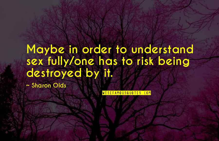 Roadblock Inspiring Quotes By Sharon Olds: Maybe in order to understand sex fully/one has