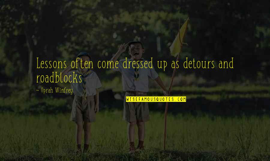Roadblocks In Life Quotes By Oprah Winfrey: Lessons often come dressed up as detours and Roadblocks In Life Quotes By Oprah Winfrey: Lessons often come dressed up as detours and
