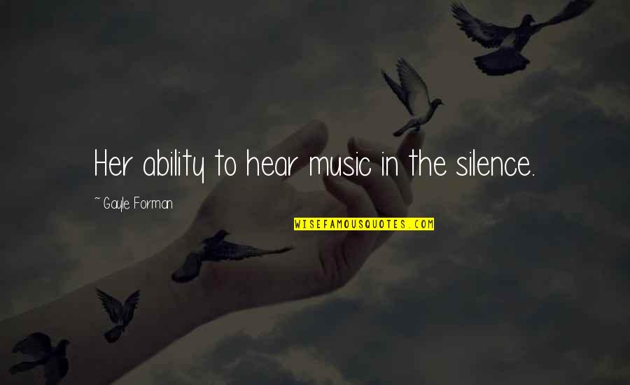 Roadblocks To Success Quotes By Gayle Forman: Her ability to hear music in the silence. Roadblocks To Success Quotes By Gayle Forman: Her ability to hear music in the silence.
