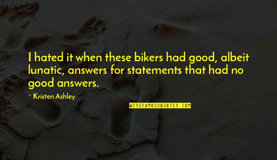 Roaders Quotes By Kristen Ashley: I hated it when these bikers had good,