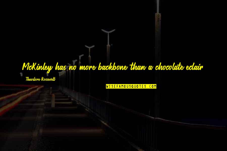 Roadhouse Quotes By Theodore Roosevelt: McKinley has no more backbone than a chocolate