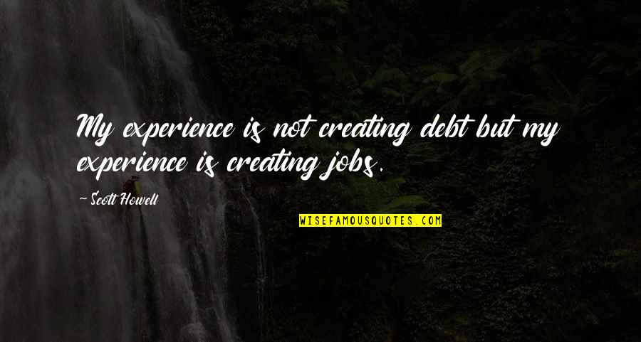 Roadies Inspirational Quotes By Scott Howell: My experience is not creating debt but my