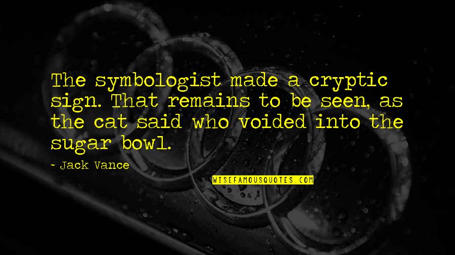Roadies Real Heroes Quotes By Jack Vance: The symbologist made a cryptic sign. That remains Roadies Real Heroes Quotes By Jack Vance: The symbologist made a cryptic sign. That remains