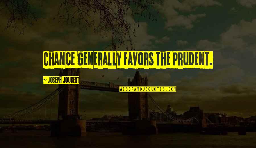 Roadies Real Heroes Quotes By Joseph Joubert: Chance generally favors the prudent. Roadies Real Heroes Quotes By Joseph Joubert: Chance generally favors the prudent.