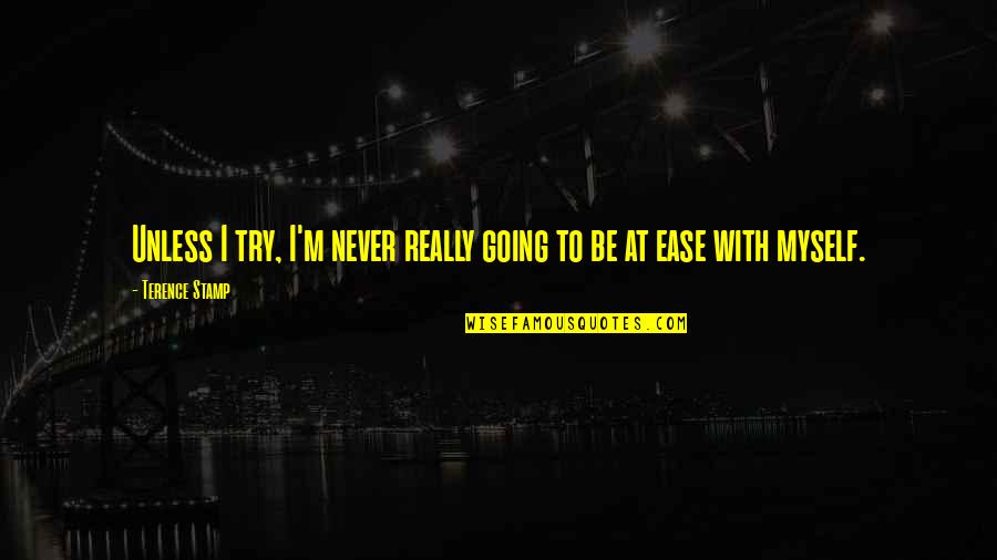 Roadies Real Heroes Quotes By Terence Stamp: Unless I try, I'm never really going to Roadies Real Heroes Quotes By Terence Stamp: Unless I try, I'm never really going to