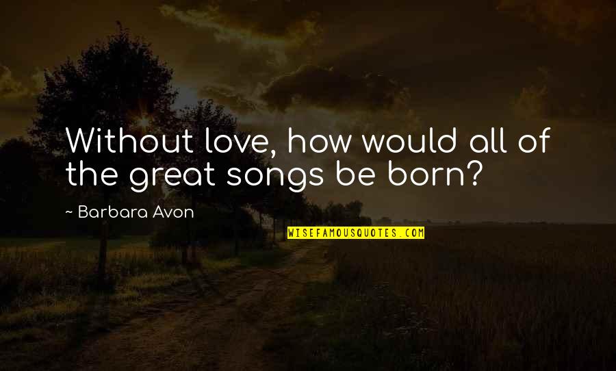 Roadies Showtime Quotes By Barbara Avon: Without love, how would all of the great